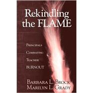 Rekindling the Flame : Principals Combating Teacher Burnout by Barbara L. Brock, 9780803967922
