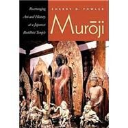 Muroji : Rearranging Art and History at a Japanese Buddhist Temple by Fowler, Sherry Dianne, 9780824827922