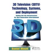 3D Television (3DTV) Technology, Systems, and Deployment: Rolling Out the Infrastructure for Next-Generation Entertainment by Minoli,Daniel, 9781138417922