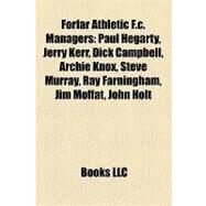 Forfar Athletic F C Managers : Paul Hegarty, Jerry Kerr, Dick Campbell, Archie Knox, Steve Murray, Ray Farningham, Jim Moffat, John Holt by , 9781155797922