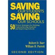 Saving Our Students, Saving Our Schools : 50 Proven Strategies for Helping Underachieving Students and Improving Schools by Robert D. Barr, 9781412957922
