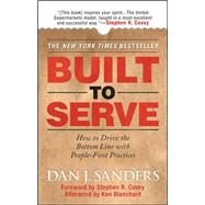 Built to Serve : How to Drive the Bottom Line with People-First Practices by Sanders, Dan; Covey, Stephen; Blanchard, Ken, 9780071497923