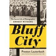 Bluff City The Secret Life of Photographer Ernest Withers by Lauterbach, Preston, 9780393247923
