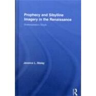 Prophecy and Sibylline Imagery in the Renaissance: Shakespeares Sibyls by Malay; Jessica, 9780415877923