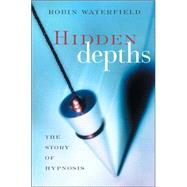 Hidden Depths: The Story of Hypnosis by Waterfield,Robin, 9780415947923