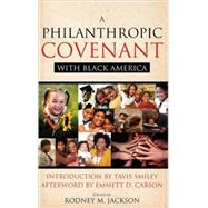 A Philanthropic Covenant with Black America by Jackson, Rodney; Smiley, Tavis; Carson, Emmett D., 9780470397923