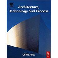 Architecture, Technology and Process by Abel,Chris, 9780750637923