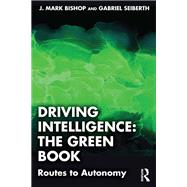 Driving Intelligence: The Green Book by J. Mark Bishop; Gabriel Seiberth, 9781040537923