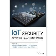 IoT Security Advances in Authentication by Liyanage, Madhusanka; Braeken, an; Kumar, Pardeep; Ylianttila, Mika, 9781119527923