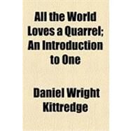 All the World Loves a Quarrel: An Introduction to One by Kittredge, Daniel Wright, 9781154487923