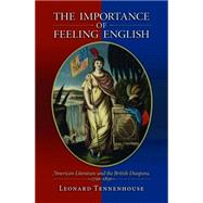 The Importance of Feeling English: American Literature and the British Diaspora, 1750-1850 by Tennenhouse, Leonard, 9781400827923