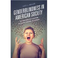 Genderblindness in American Society The Rhetoric of a System of Social Control of Women by Miller, Lucy J., 9781498567923