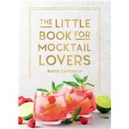 The Little Book for Mocktail Lovers Recipes, Crafts, Trivia and More � the Perfect Gift for Any Aspiring Mocksologist by Cavendish, Rufus, 9781837997923