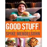 The Good Stuff Cookbook Burgers, fries, shakes, wedges, and more by Mendelsohn, Spike; Mendelsohn, Micheline, 9780470527924