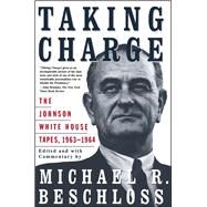 Taking Charge The Johnson White House Tapes 1963 1964 by Beschloss, Michael R., 9780684847924