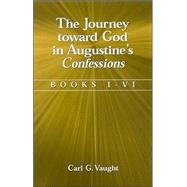 The Journey Toward God in Augustine's Confessions: Books I-VI by Vaught, Carl G., 9780791457924