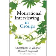 Motivational Interviewing in Groups by Wagner, Christopher C.; Ingersoll, Karen S.; with Contributors, 9781462507924