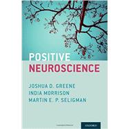 Positive Neuroscience by Greene, Joshua D.; Morrison, India; Seligman, Martin E. P., 9780199977925