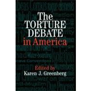 The Torture Debate in America by Edited by Karen J. Greenberg, 9780521857925