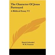 The Character of Jesus Portrayed: A Biblical Essay by Schenkel, Daniel, 9781428627925
