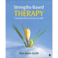 Strengths-Based Therapy : Connecting Theory, Practice and Skills by Elsie Jones-Smith, 9781452217925