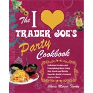 The I Love Trader Joe's Party Cookbook Delicious Recipes and Entertaining Ideas Using Only Foods and Drinks from the World?s Greatest Grocery Store by Twohy, Cherie Mercer, 9781569757925