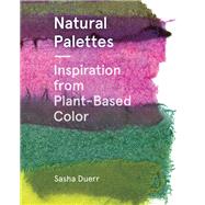 Natural Palettes Inspiration from Plant-Based Color by Duerr, Sasha, 9781616897925