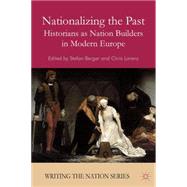 Nationalizing the Past Historians as Nation Builders in Modern Europe by Berger, Stefan; Lorenz, Chris, 9780230237926