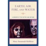 Earth, Air, Fire, and Water A Memoir of the Sixties and Beyond by Robbins, Mary Susannah, 9780739127926