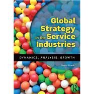 Global Strategy in the Service Industries: Dynamics, Analysis, Growth by Glowik; Mario, 9781138927926