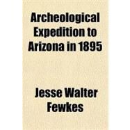 Archeological Expedition to Arizona in 1895 by Fewkes, Jesse Walter, 9781153777926