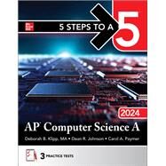 5 Steps to a 5: AP Computer Science A 2024 by Klipp, Deborah B.; Johnson, Dean R.; Paymer, Carol A., 9781265267926