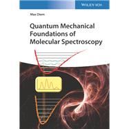 Quantum Mechanical Foundations of Molecular Spectroscopy by Diem, Max, 9783527347926