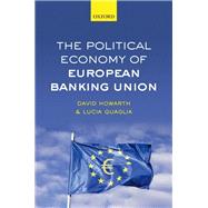 The Political Economy of European Banking Union by Howarth, David; Quaglia, Lucia, 9780198727927