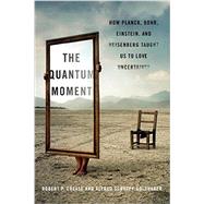 The Quantum Moment How Planck, Bohr, Einstein, and Heisenberg Taught Us to Love Uncertainty by Crease, Robert P.; Goldhaber, Alfred Scharff, 9780393067927