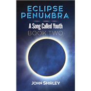 Eclipse Penumbra A Song Called Youth Trilogy Book Two by Shirley, John, 9780486817927