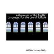 A Grammar of the English Language: For the Use of Schools by Wells, William Harvey, 9780554747927