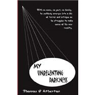 My Unrelenting Darkness by Atherton, Thomas David, 9780979627927