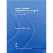 Weber and the Persistence of Religion: Social Theory, Capitalism and the Sublime by Lough, Joseph W. H., 9780203967928