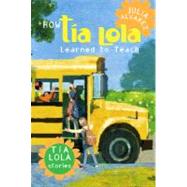 How Tia Lola Learned to Teach by Alvarez, Julia, 9780375857928