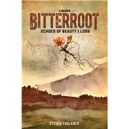 Bitterroot - A Memoir Echoes of Beauty & Loss by Faulkner, Steven, 9780825307928