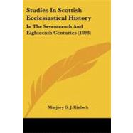 Studies in Scottish Ecclesiastical History : In the Seventeenth and Eighteenth Centuries (1898) by Kinloch, Marjory G. J., 9781437127928