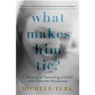 What Makes Him Tic?  A Memoir of Parenting a Child with Tourette Syndrome by Turk, Michele, 9781954907928