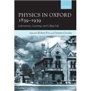 Physics in Oxford, 1839-1939 Laboratories, Learning, and College Life by Fox, Robert; Gooday, Graeme, 9780198567929