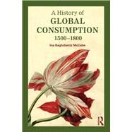 A History of Global Consumption: 1500 - 1800 by Baghdiantz McCabe; Ina, 9780415507929