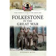 Folkestone in the Great War by Wynn, Stephen, 9781473827929