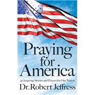 Praying for America 40 Inspiring Stories and Prayers for Our Nation by Jeffress, Dr. Robert, 9781546017929