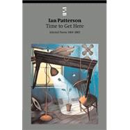 Time to Get Here : Selected Poems 1969-2002 by Patterson, Ian, 9781876857929