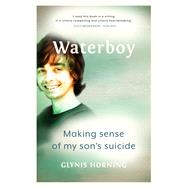 Waterboy Making sense of my son's suicide by Horning, Glynis, 9781928257929