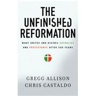 The Unfinished Reformation by Allison, Gregg; Castaldo, Chris, 9780310527930